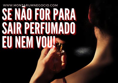 Frases para propaganda de perfumes importados: 11 .